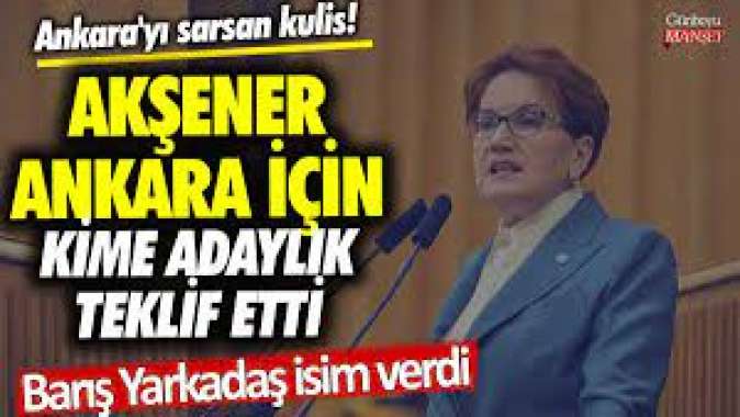 Ankarayı sarsan kulis! Akşener Ankara için kime adaylık teklif etti... Barış Yarkadaş isim verdi