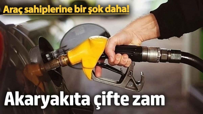 Araç sahiplerine bir şok daha! Akaryakıta çifte zam