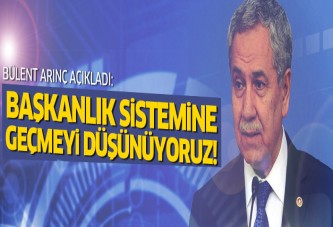 Arınç: Başkanlık sistemine geçmeyi düşünüyoruz