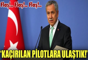 Arınç: Kaçırılan pilotlara ulaştık!