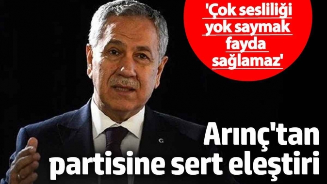 Arınçtan partisine sert eleştiri Çok sesliliği yok saymak fayda sağlamaz