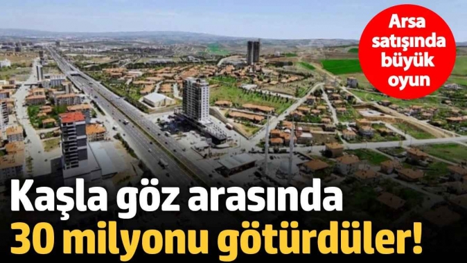 Arsa satışında büyük oyun! Kaşla göz arasında 30 milyonu götürdüler