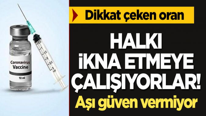 Aşı güven vermiyor! Halkı ikna etmeye çalışıyorlar!