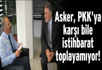 Asker, PKK’ya karşı bile istihbarat toplayamıyor!