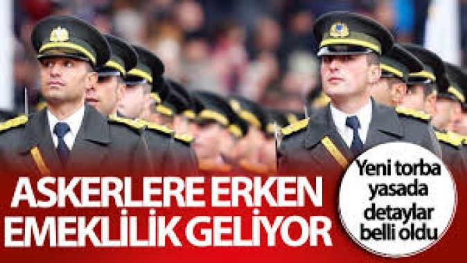 Askerlere erken emeklilik geliyor! Yeni torba yasada detaylar belli oldu