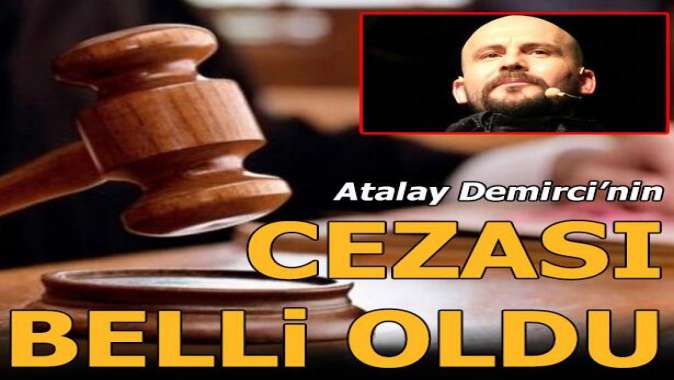 Atalay Demircinin cezası belli oldu