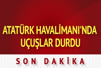 Atatürk Havalimanı'nda uçuşlar durdu