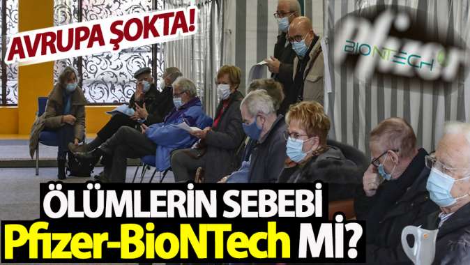 Avrupa şokta! Ölümlerin sebebi Pfizer-BioNTech aşısı mı?