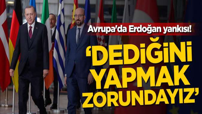 Avrupada Erdoğan yankısı! Dediğini yapmak zorundayız