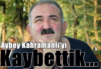 Aybey Kahramanlı'yı kaybettik