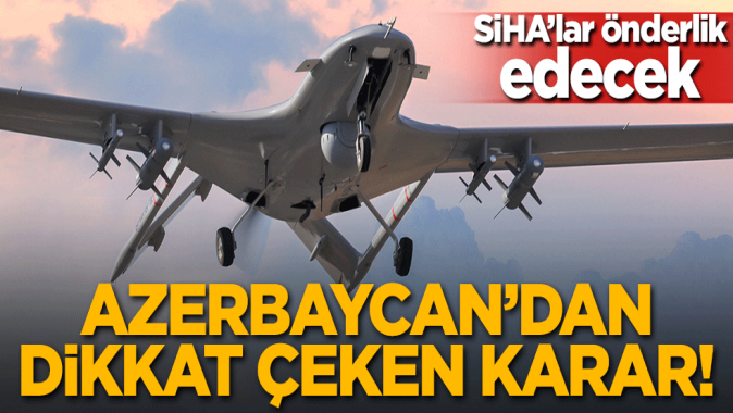 Azerbaycandan dikkat çeken karar! SİHAlar önderlik edecek