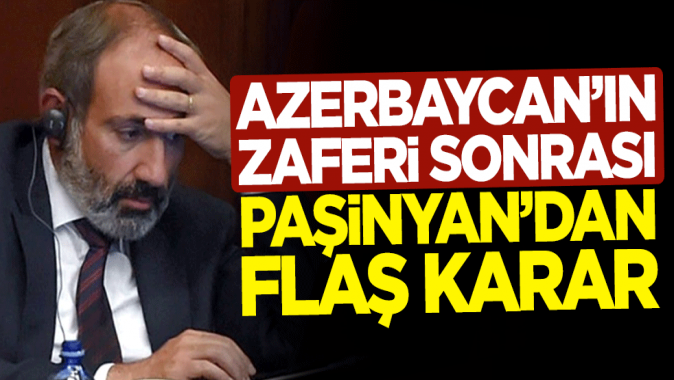 Azerbaycanın zaferi sonrası işgalci Ermenistanın Başbakanı Nikol Paşinyandan flaş karar