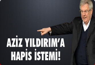 Aziz Yıldırım’a hapis istemi!