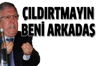 Aziz Yıldırım: Çıldırtmayın beni arkadaş