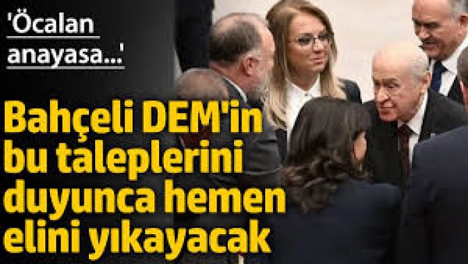 Bahçeli DEMin bu taleplerini duyunca hemen elini yıkayacak Öcalan, anayasa...