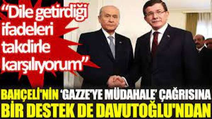 Bahçelinin ‘Gazzeye müdahale’ çağrısına bir destek de Davutoğlundan