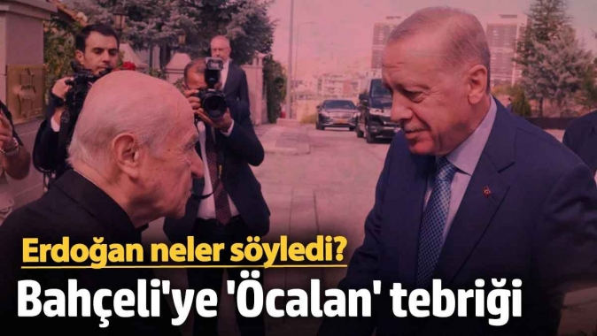 Bahçeliye Öcalan tebriği! Erdoğan neler söyledi?