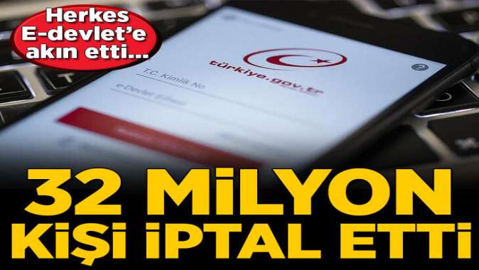 Bakan açıkladı! E- devletten 32 milyon kişi iptal etti