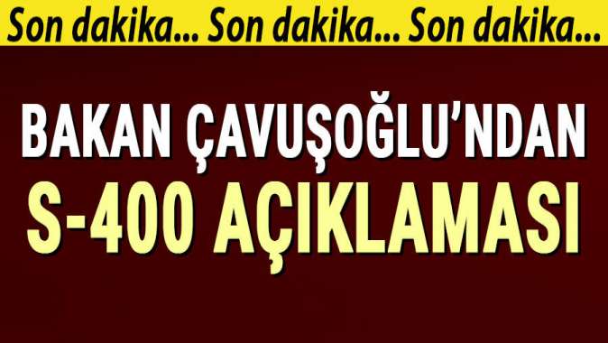 Bakan Çavuşoğlundan S-400 açıklaması