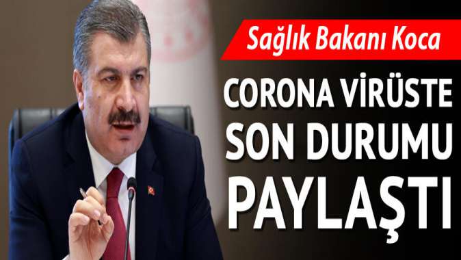 Bakan Koca corona virüste son durumu açıkladı