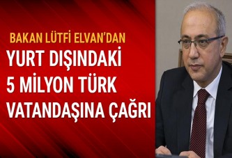 Bakan Lütfi Elvan'dan yurt dışındaki 5 milyon Türk'e çağrı