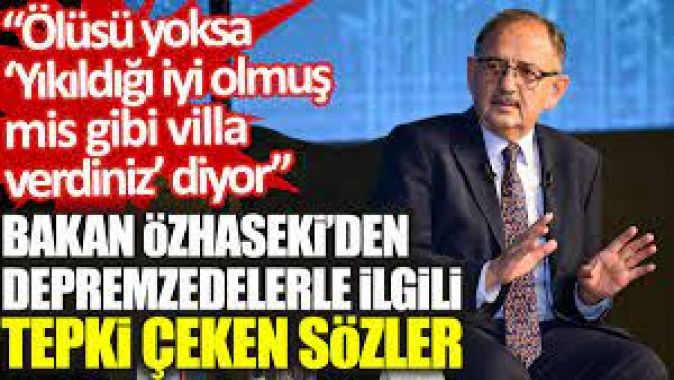 Bakan Özhaseki’den depremzedelerle ilgili tepki çeken sözler: Ölüsü yoksa Yıkıldığı iyi olmuş, mis gibi villa verdiniz diyor