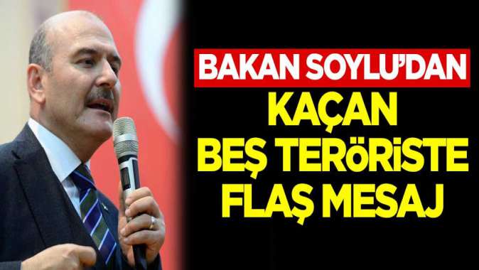 Bakan Soyludan kaçan 5 teröriste flaş mesaj