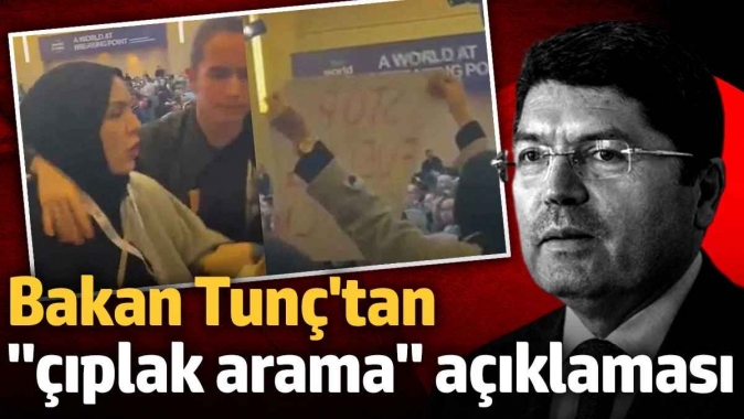 Bakan Tunçtan çıplak arama açıklaması