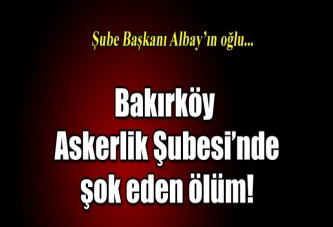 Bakırköy Askerlik Şubesi'nde şok eden ölüm