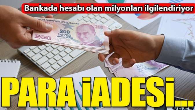 Bankada parası olan milyonları ilgilendiriyor! İade edilecek