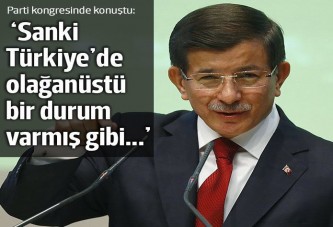 Başbakan Davutoğlu: Sanki olağanüstü bir durum varmış gibi...