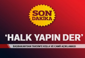 Başbakan: Taksim için plebisite gitsek halk 'kışla yapılsın' der