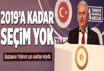 Başbakan Yıldırım: 2019'a kadar seçim yok.