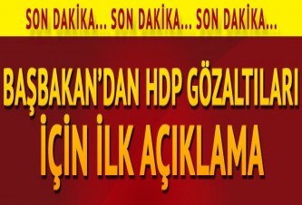 Başbakan'dan HDP gözaltıları için ilk açıklama