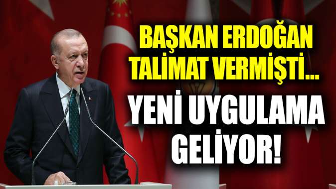 Başkan Erdoğan talimatı vermişti!