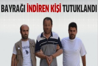 Bayrağı indirmek isteyen zanlı tutuklandı!