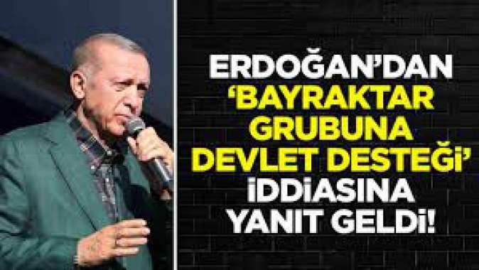 Bayraktar Grubuna devlet desteği iddialarına Erdoğandan yanıt