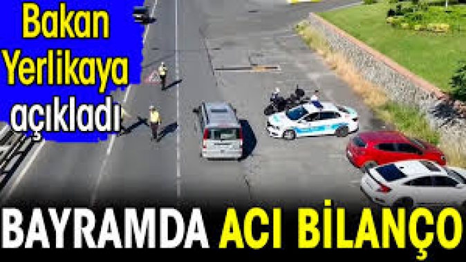 Bayramda acı bilanço! Bakan Yerlikaya açıkladı