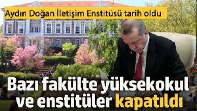 Bazı fakülte, yüksekokul ve enstitüler kapatıldı. Aydın Doğan İletişim Enstitüsü tarih oldu