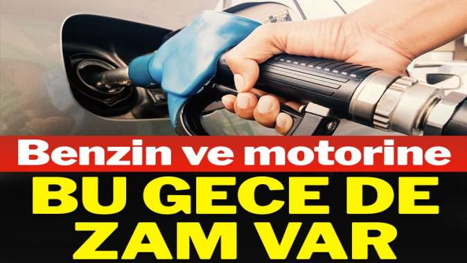 Benzin ve motorine bu gece de zam geliyor