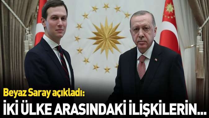 Beyaz Saray’dan Erdoğan-Kushner görüşmesine ilişkin açıklama.