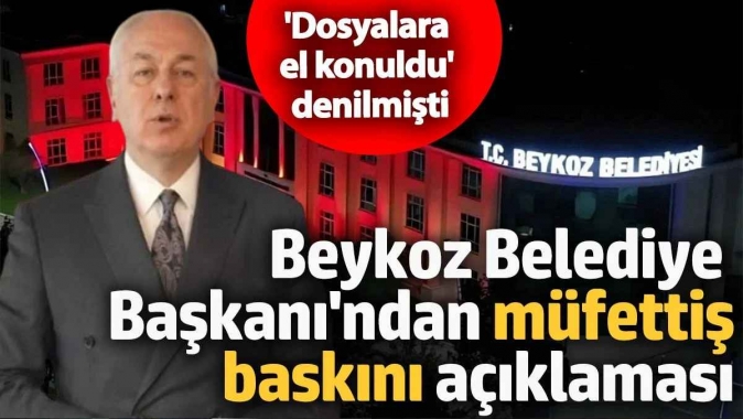 Beykoz Belediye Başkanından müfettiş baskını açıklaması! Dosyalara el konuldu denilmişti