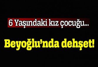 Beyoğlu'nda 6 yaşındaki kız bıçaklanarak öldürüldü