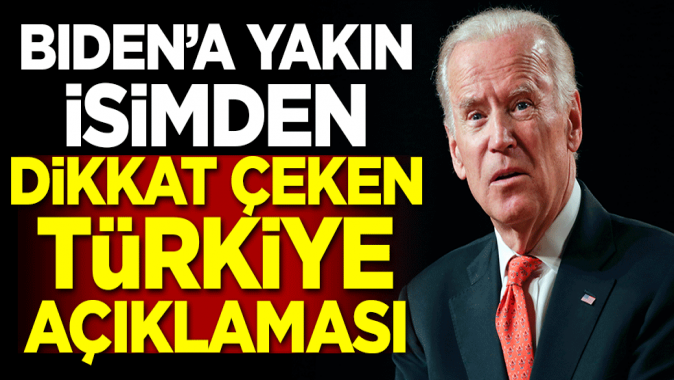 Bidena yakın isimden dikkat çeken Türkiye açıklaması