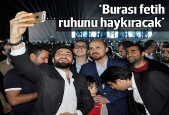 Bilal Erdoğan: Burası fetih ruhunu haykıracak