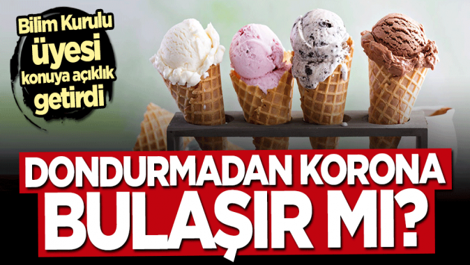 Bilim Kurulu üyesi açıkladı! Dondurmadan korona bulaşır mı?