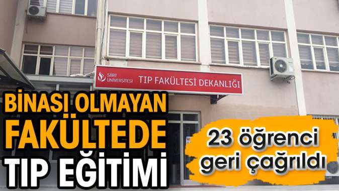 Binası olmayan fakültede tıp eğitimi. 23 öğrenci geri çağrıldı