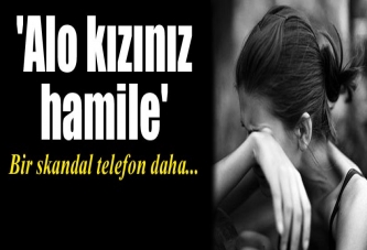 Bir 'Alo Kızınız hamile' telefonu daha!