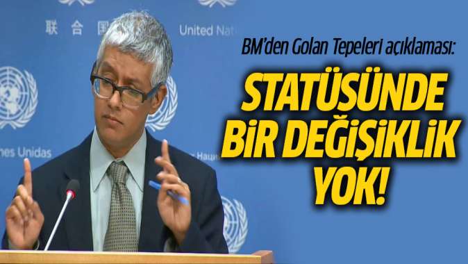 BM: Golan Tepeleri’nin statüsünde değişiklik yok