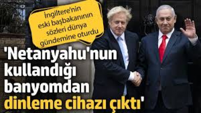 Boris Johnson: Netanyahunun ziyaretinden sonra banyomda dinleme cihazı bulundu